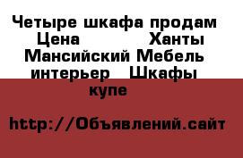 Четыре шкафа продам › Цена ­ 1 500 - Ханты-Мансийский Мебель, интерьер » Шкафы, купе   